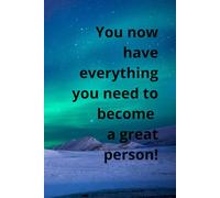 You now have everything you need to become a great person!: Positive Affirmation, Motivational and Inspirational Notebook