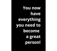 You now have everything you need to become a great person!: Positive Affirmation, Motivational and Inspirational Notebook