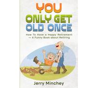 You Only Get Old Once: How To Have a Happy Retirement - A Funny Book about Retiring