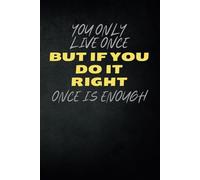 You Only Live Once But If You Do It Right Once Is Enough.: Motivational And Inspirational Notebook / Journal.
