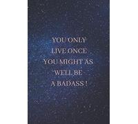 You Only Live Once You Might As Well Be A Badass !: Motivational Journal (120 Pages, 6 X 9)