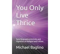 You Only Live Thrice: Semi Biographical Articles and Vignettes on Religion and Culture