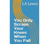 You Only Scrape Your Knees When You Fall