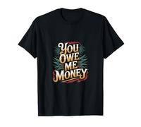 You Owe Me Money Broke Financial Sarcasme lutcles - T-Shirt