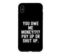 You Owe Me Money Pay Up Or Shut Up Sarcastic Humour Coque pour iPhone XS Max