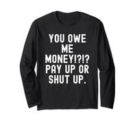 You Owe Me Money Pay Up Or Shut Up Sarcastic Humour Manche Longue