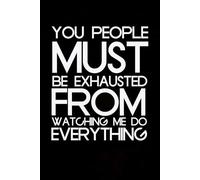You People Must Be Exhausted From Watching Me Do Everything: Blank Lined Notebook with Humor Quotes On Cover for Work, Co-workers, Teammates, Managers, Boss , Directors, Friends (100 pages - 6x9 inch)