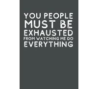 You People Must Be Exhausted From Watching Me Do Everything: Funny Office Notebook for Coworkers, Boss, and Employees | Hilarious Sarcastic Journal Gift for Men and Women