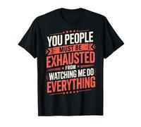 You People Must Be Exhausted From Watching Me Do Everything T-Shirt