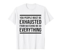 You People Must be Exhausted from Watching Me Do Everything T-Shirt