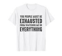 You People Must be Exhausted from Watching Me Do Everything T-Shirt
