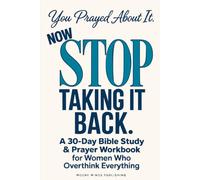 You Prayed About It. Now Stop Taking It Back: A 30-Day Bible Study & Prayer Workbook for Women Who Overthink Everything