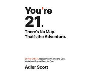 You’re 21. There’s No Map. That’s the Adventure.: 21 Year Old Me. Notes I Wish Someone Gave Me When I Turned Twenty-One