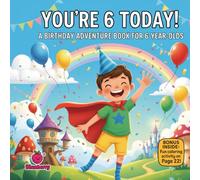 You’re 6 Today! A Funny Birthday Adventure Storybook for 6-Year-Olds: A Fun, Rhyming Birthday Picture Book for Boys