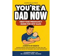 You’re a Dad Now. First-Time Pregnancy Guide for New Dads: A Month-by-Month Modern Survival Guide with Expert Tips, Real Talk, and Step-by-Step Advice for Pregnancy, Birth, and Your New Baby