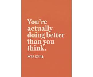 You’re Actually Doing Better Than You Think: Keep Going - A Journal for Encouragement & Self-Trust