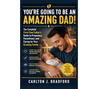 You’re Going to Be an Amazing Dad!: The Complete First-Time Father’s Guide to Pregnancy, Parenthood, and Caring for Your Growing Family