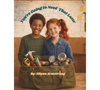 You’re Going to Need That Later: A Story About Gathering, Building, and Carrying What Matters