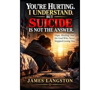 YOU’RE HURTING. I UNDERSTAND. BUT SUICIDE IS NOT THE ANSWER: . . . Hope, Healing, and the God Who Never Stopped Loving You. . .