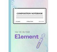 You’re in Your Element - Floral Composition Notebook | Inspirational Journal for School, Work, Chemistry or Personal Writing | 120 College-Ruled Pages