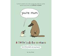 You’re Mum: A Little Book for Mothers (and the People Who Love Them)