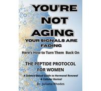 You’re Not Aging Your Signals Are Fading. Here’s How to Turn Them Back On.: The Peptide Protocol for Women: A Science-Based Guide to Hormonal Renewal & Cellular Revival