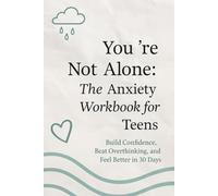 You’re Not Alone: The Anxiety Workbook for Teens: Build Confidence, Beat Overthinking, and Feel Better in 30 Days