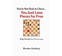 You’re Not Bad at Chess…You Just Lose Pieces for Free: Stop Giving Your Pieces Away