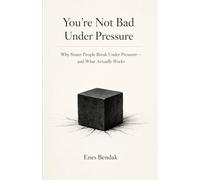 You’re Not Bad Under Pressure: Why Smart People Break Under Pressure-and What Actually Works