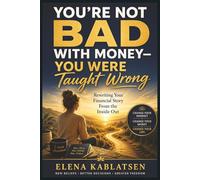 You’re Not Bad With Money - You Were Taught Wrong: Rewriting Your Financial Story From the Inside Out (The Abundance Mindset Series, Book 6).