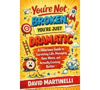 You’re Not Broken, You’re Just Dramatic!: A Hilarious Guide to Surviving Life, Managing Your Mess, and Actually Existing Better