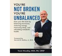 You’re Not Broken-You’re Unbalanced: Gain your life back by balancing hormones, restoring energy, improving sleep, and rebuilding metabolic health