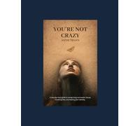 You’re Not Crazy: A Healing Guide to Narcissistic Abuse, Gaslighting, Trauma Bonds & Toxic Relationships