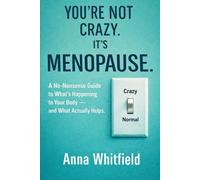You’re Not Crazy. It’s Menopause: A No-Bullsh*t Guide to What’s Happening to Your Body - and What Actually Helps.