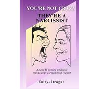 You’re Not Crazy-They’re a Narcissist: A Guide to Escaping Emotional Manipulation and Reclaiming Yourself