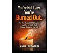 You’re Not Lazy You’re Burned Out: Why Your Energy Didn’t Disappear-and How to Get It Back Without Destroying Your Life
