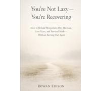 You’re Not Lazy - You’re Recovering: How to Rebuild Momentum After Burnout, Lost Years, and Survival Mode - Without Burning Out Again