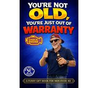 You’re Not Old, You’re Just Out of Warranty: A Funny Gift Book for Men Over 40 | Aging Humor, Midlife Reality & The Perfect Birthday, Retirement or Father’s Day Gift for Dad