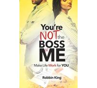 You’re Not the Boss of Me: Make Life Work For You