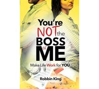 You’re Not the Boss of Me: Make Life Work For You