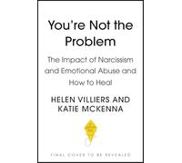 You’re Not the Problem: The Impact of Narcissism and Emotional Abuse and How to Heal - The instant Sunday Times bestseller 2024