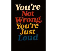 You’re Not Wrong, You’re Just Loud: Sarcastic Journal for Adults | 6 x 9 Inches | 120 Lined Pages | Funny Gag Gift for Coworkers, Couples & Sassy Friends | Passive Aggressive Notebook with Humor