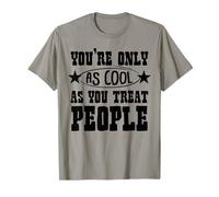 You’re Only As Cool As You Treat People Inspirational T-Shirt