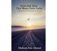 You’re Still Alive. That Means You’re Lucky: A Final Call to the Heart Before It’s Too Late