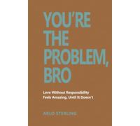 You’re the Problem, Bro: Love Without Responsibility Feels Amazing, Until It Doesn’t