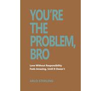 You’re the Problem, Bro: Love Without Responsibility Feels Amazing, Until It Doesn’t