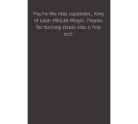 You’re the real superstar, King of Last-Minute Magic. Thanks for turning stress into a fine art!