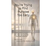 You’re Trying to Find Purpose Too Early: Abiding before purpose - why alignment precedes meaningful direction
