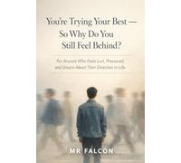 You’re Trying Your Best… So Why Do You Still Feel Behind?: For Anyone Who Feels Lost, Pressured, and Unsure About Their Direction in Life
