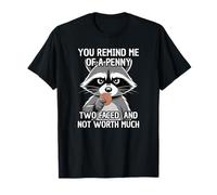 You Remind Me of A Penny Two Faced and Worth Much Raccoon T-Shirt